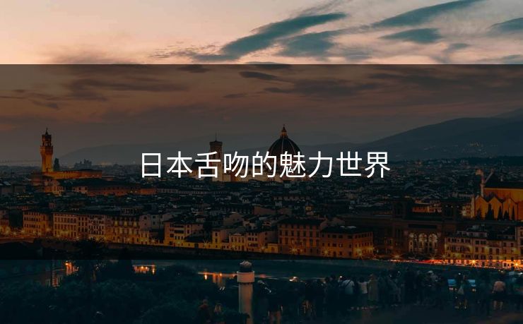 日本舌吻的魅力世界